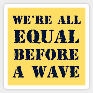 We're all equal before a wave 2 Magnet